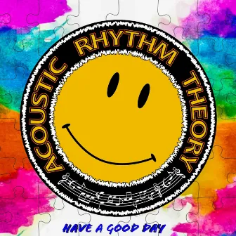 HAVE A GOOD DAY by Acoustic Rhythm Theory