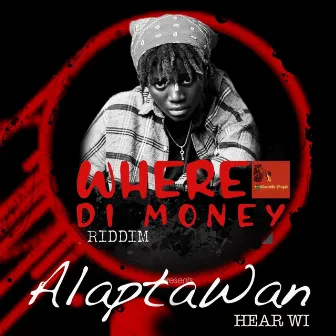 Hear Wi (Where Di Money Riddim) by AlaptaWan