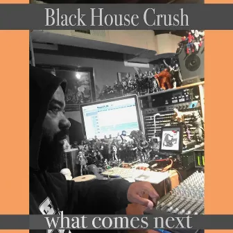 What Comes Next by Black House Crush