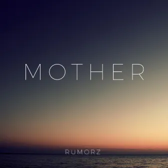 MOTHER by Rumorz