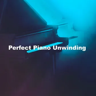 Perfect Piano Unwinding by Perfect Piano Music