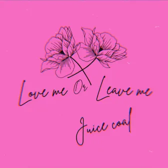 Love me or leave me by Juice Coal