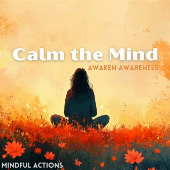 Calm the Mind, Awaken Awareness by Mindful Actions