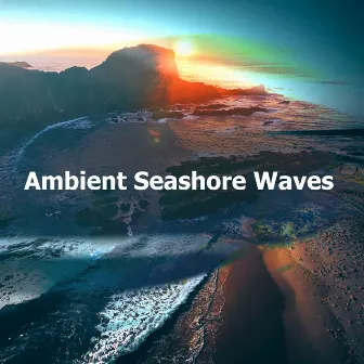 Ambient Seashore Waves by Seashore Waves