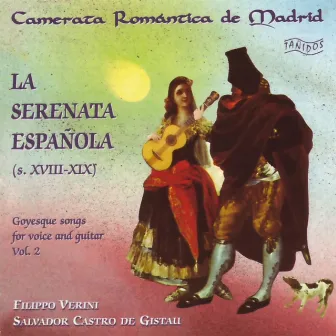 Salvador Castro de Gistau - Filippo Verini: La Serenata Española (s. XVIII-XIX). (Goyesque Songs for Voice And Guitar) [Vol. 2] by Camerata Romántica de Madrid