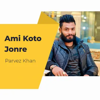 Ami koto jonre by Parvez Khan