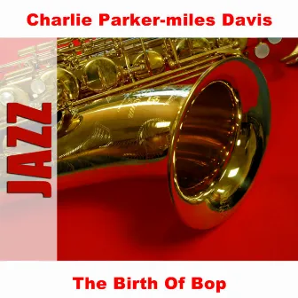 The Birth Of Bop by Charlie Parker & Miles Davis