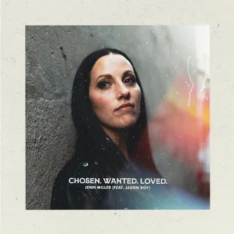 Chosen. Wanted. Loved. by Jenn Miller