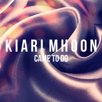 Came to Do by Kiari Mhoon