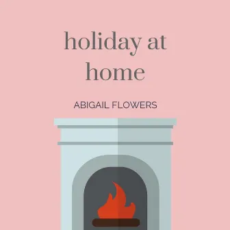 Holiday at Home by Abigail Flowers