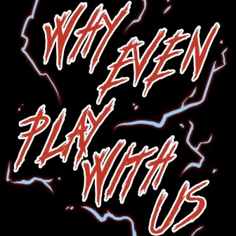 Why Even Play With Us by Cam Daniel