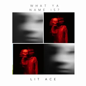 WHAT YA NAME IS? by LIT ACE