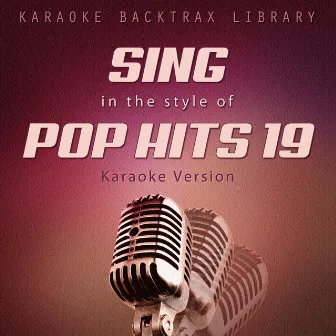 Sing in the Style of Pop Hits 19 (Karaoke Version) by Karaoke Backtrax Library