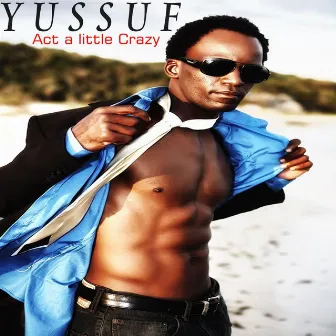 Act a little Crazy by Yussuf