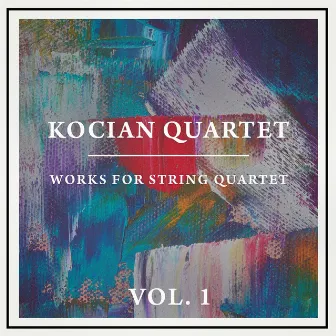 Works for String Quartet, Vol. 1 by Kocian Quartet