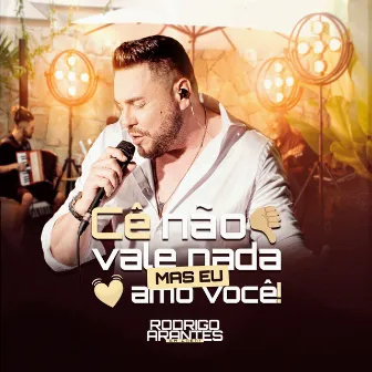 Cê Não Vale Nada Mas Eu Amo Você! by Rodrigo Arantes