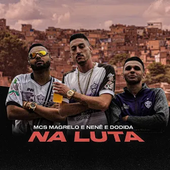 Na Luta by Mcs Magrelo e Nenê