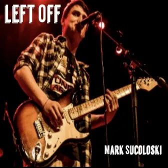 Left Off by Mark Sucoloski