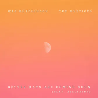 Better Days Are Coming Soon by Wes Hutchinson