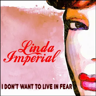 I Don't Want to Live in Fear by Linda Imperial