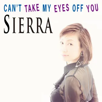 CAN'T TAKE MY EYES OFF YOU by Sierra