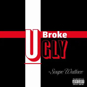 U Broke U Ugly by Soupe Wallace