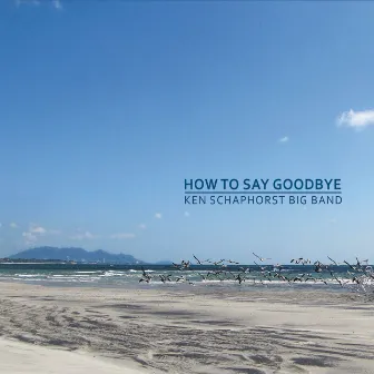 How to Say Goodbye by Ken Schaphorst Big Band