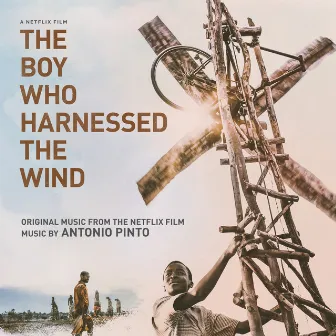 The Boy Who Harnessed the Wind (Original Motion Picture Soundtrack) by Antonio Pinto