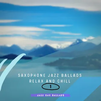 Saxophone Jazz Ballads, Relax and Chill 1 by Jazz Sax Ballads