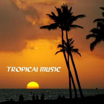 Tropical Music - Best Tropical Party Music Playlist and Best Party Songs by Tropical Music Club