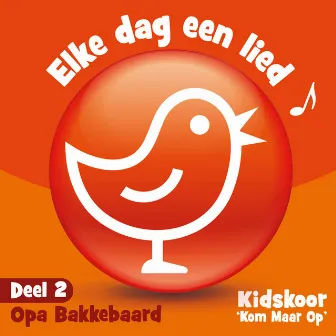 Elke Dag Een Lied (Deel 2: Opa Bakkebaard) by Kidskoor Kom Maar Op