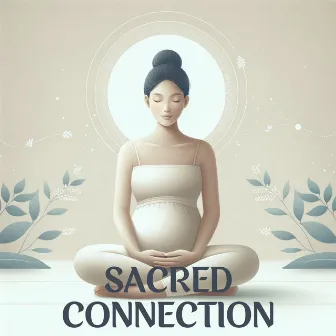 Sacred Connection: Meditation for Moms-to-Be by Pregnant Women Music Company