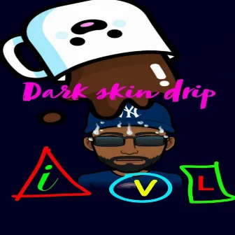 ivl-Dark Skin Drip by iVL