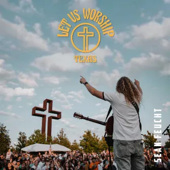 Let Us Worship - Texas by Sean Feucht