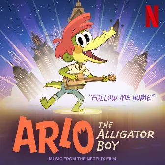 Follow Me Home (From The Netflix Film: “Arlo The Alligator Boy”) by Mary Lambert