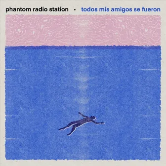 Todos Mis Amigos Se Fueron by Phantom Radio Station