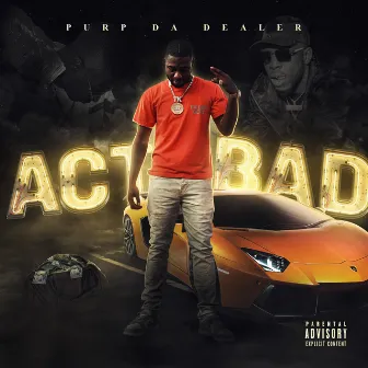 ACT BAD by Purp Da Dealer