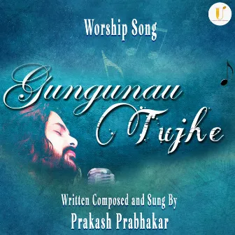 Gungunau Tujhe by Prakash Prabhakar