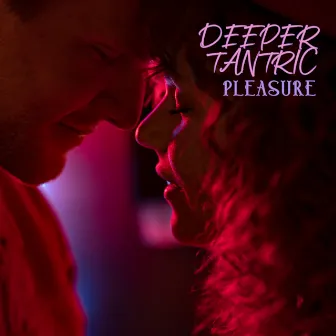 Deeper Tantric Pleasure: Sensual Ambience, Room Full of Love by Sensual Music Paradise