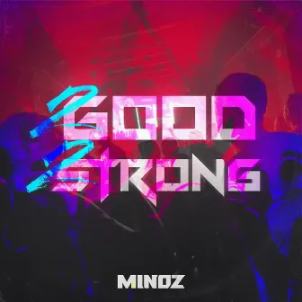 2Good2strong by Minoz