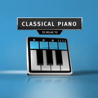 Classical Piano To Relax To by Movie Sounds Unlimited