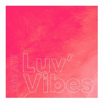 Luv Vibes by Tato ATK