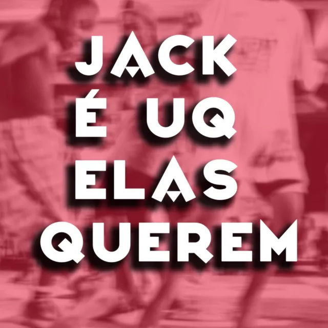 JACK É O UQ ELA QUEREM