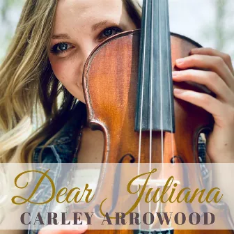 Dear Juliana by Carley Arrowood