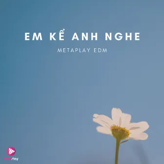 Em Kể Anh Nghe (Metaplay EDM) by Minh Minh