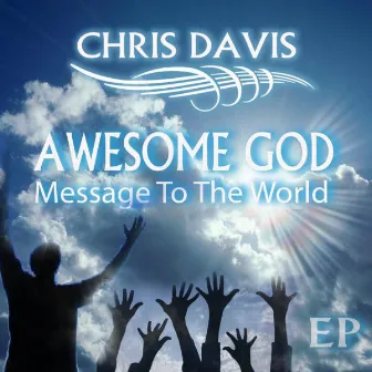 Awesome God Message To The World by Chris Davis