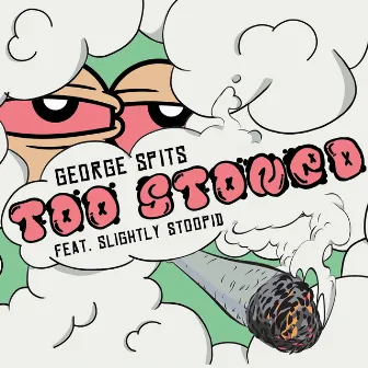 Too Stoned by George Spits