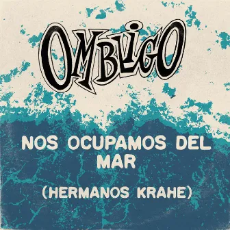 Nos Ocupamos del Mar (Hermanos Krahe) by Ombligo