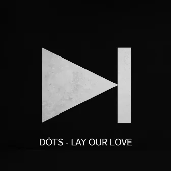 Lay Our Love by Döts