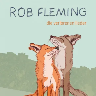 Die verlorenen Lieder by Rob Fleming